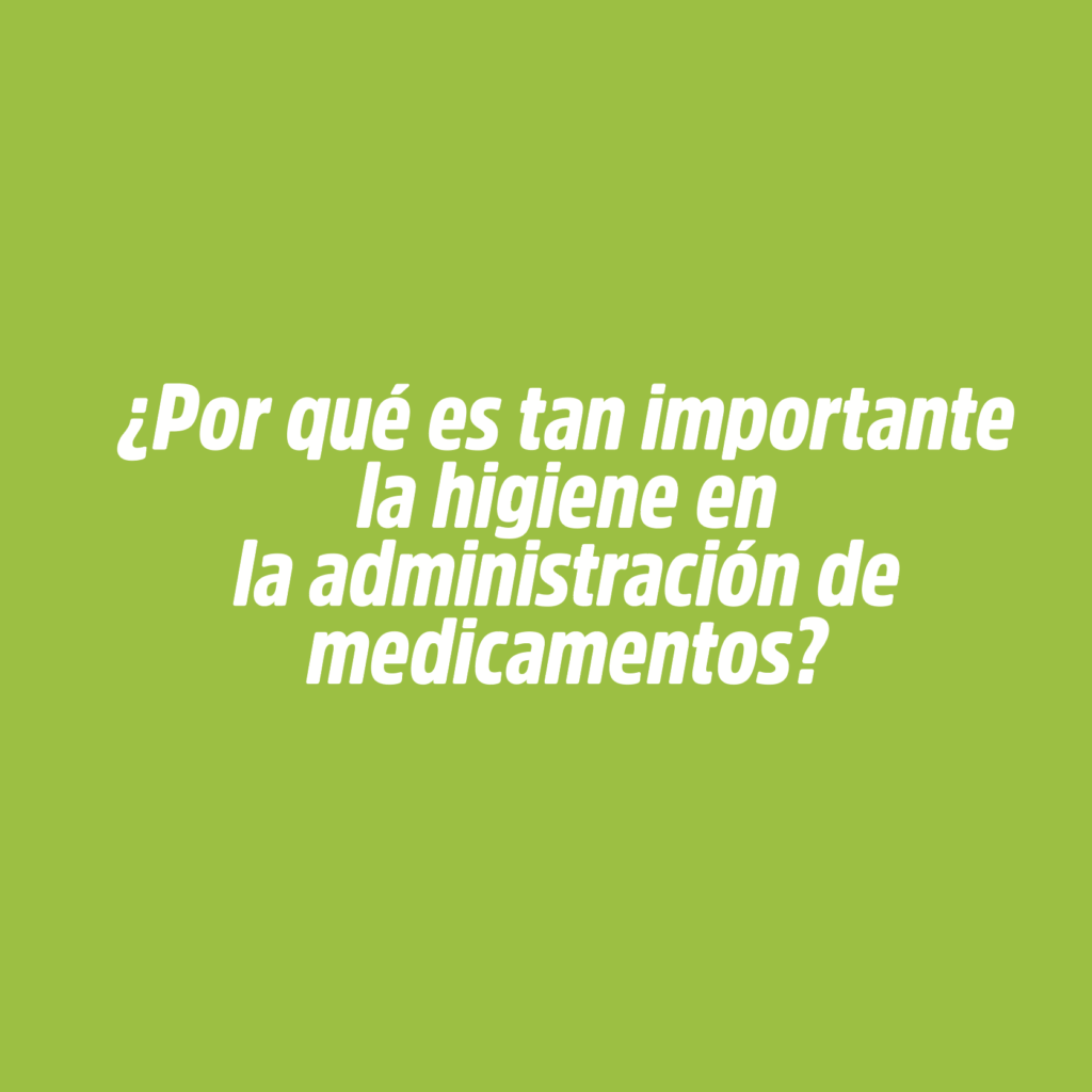 ¿Por qué es tan importante la higiene en la administración de medicamentos?