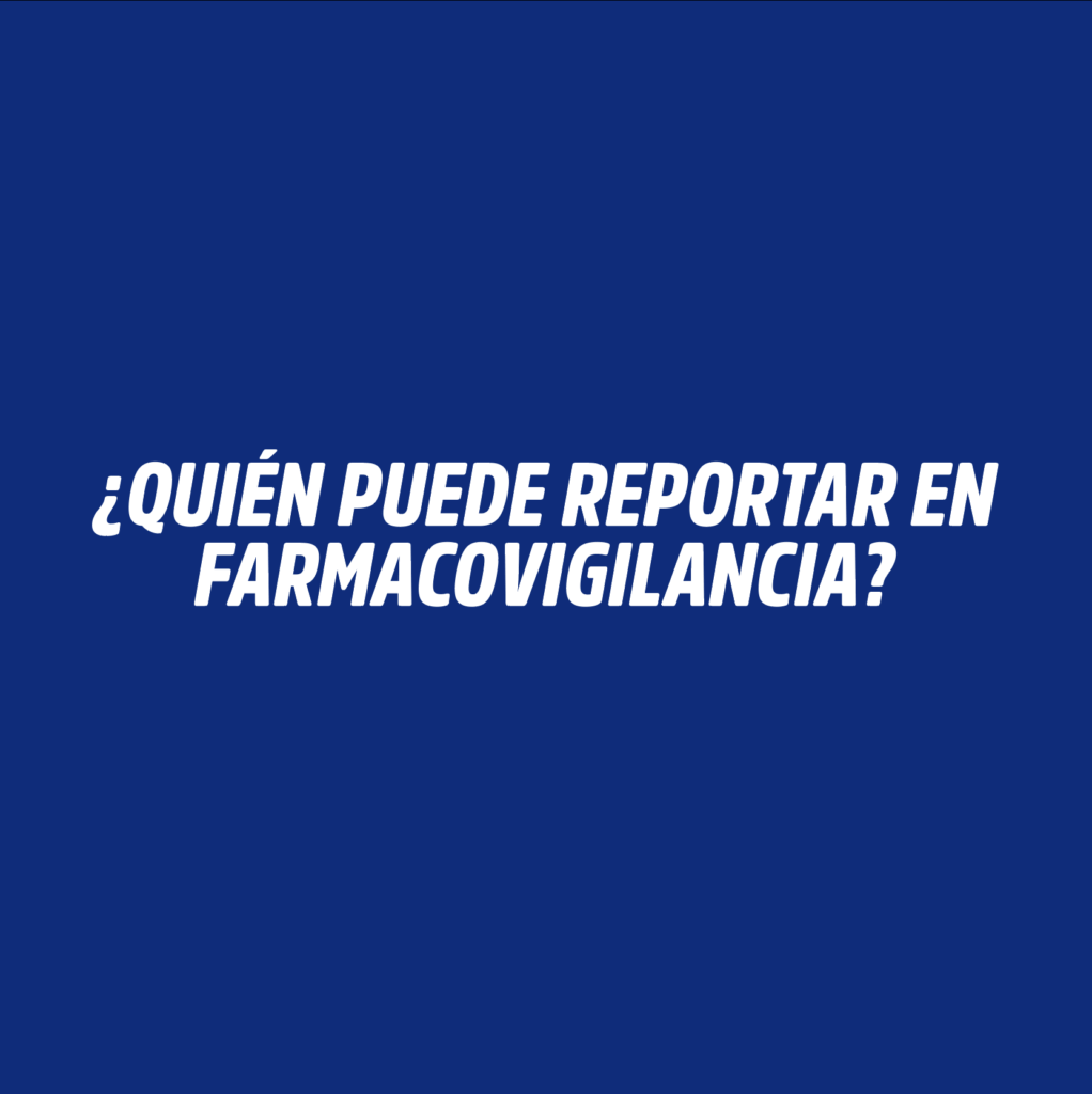 ¿QUIÉN PUEDE REPORTAR EN FARMACOVIGILANCIA?