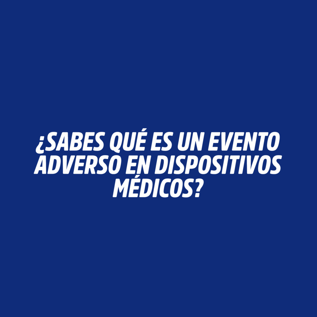 ¿SABES QUÉ ES UN EVENTO ADVERSO EN DISPOSITIVOS MÉDICOS?