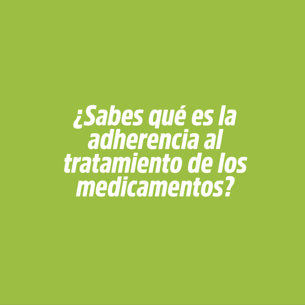 ¿SABES QUÉ ES LA ADHERENCIA AL TRATAMIENTO DE LOS MEDICAMENTOS?