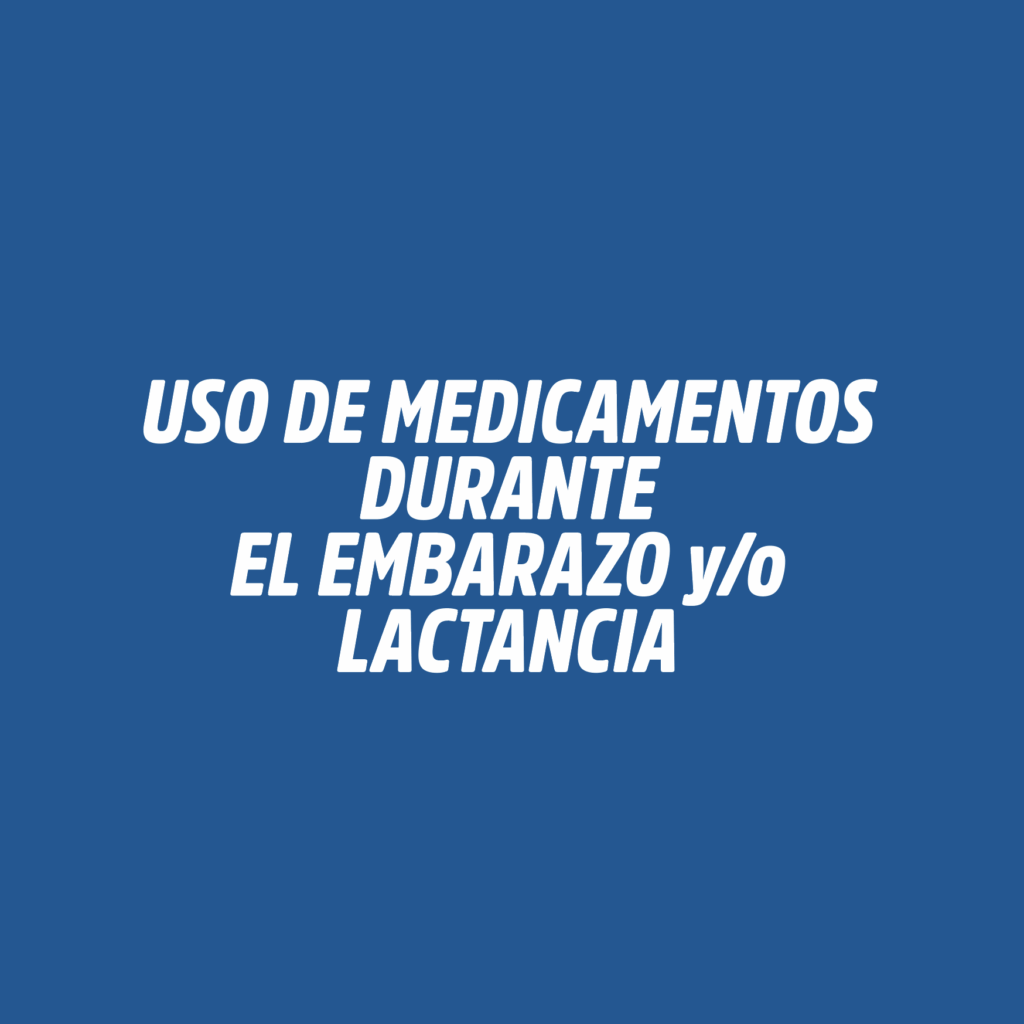 USO DE MEDICAMENTOS DURANTE EL EMBARAZO y/o LACTANCIA