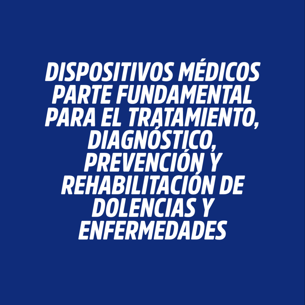 DISPOSITIVOS MÉDICOS PARTE FUNDAMENTAL PARA EL TRATAMIENTO, DIAGNÓSTICO, PREVENCIÓN Y REHABILITACIÓN DE DOLENCIAS Y ENFERMEDADES