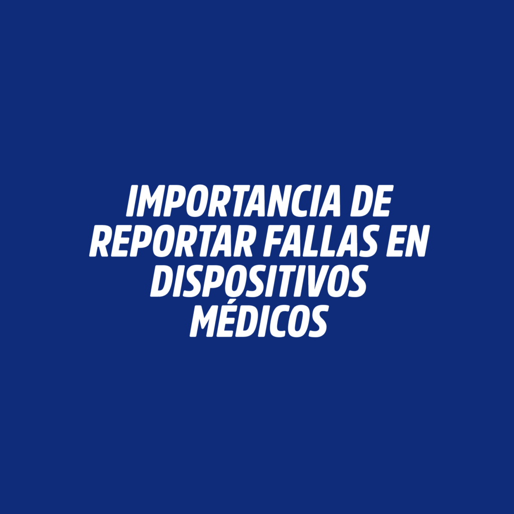 IMPORTANCIA DE REPORTAR FALLAS EN DISPOSITIVOS MÉDICOS