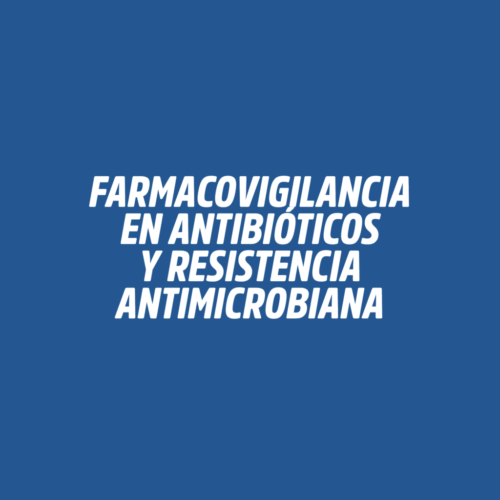 FARMACOVIGILANCIA EN ANTIBIÓTICOS Y RESISTENCIA ANTIMICROBIANA